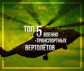 ТОП-5 военно-транспортных вертолётов